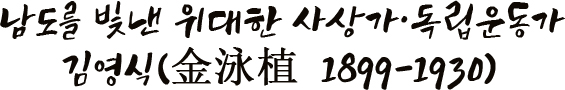 남도를 빛낸 위대한 사상가·독립운동가 김영식(金泳植 1899-1930)