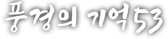 풍경의 기억 쉰세 번째 이야기