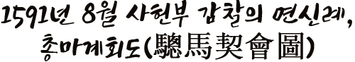 1591년 8월 사헌부 감찰의 면신례, 총마계회도(驄馬契會圖) 24인 감찰 중 화순 박지수 계회도 유일본 전래, 보물 지정