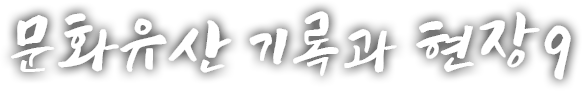 문화유산, 기록과 현장 아홉 번째 이야기