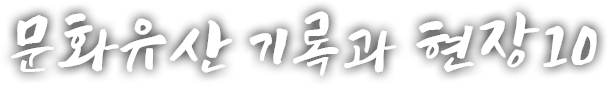 문화유산, 기록과 현장 열 번째 이야기
