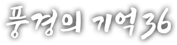 풍경의 기억 서른여섯 번째 이야기