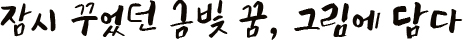 잠시 꾸었던 금빛 꿈, 그림에 담다